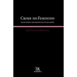 Crime no Feminino - Trajectorias Delinquenciais de Mulheres